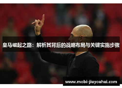 皇马崛起之路：解析其背后的战略布局与关键实施步骤