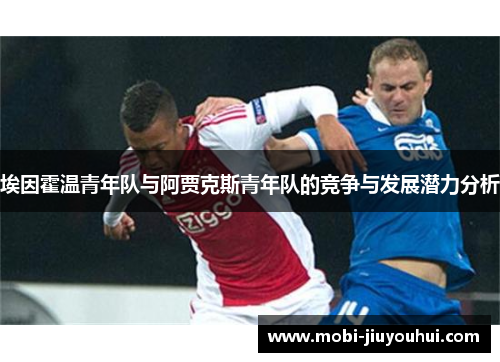 埃因霍温青年队与阿贾克斯青年队的竞争与发展潜力分析 埃因霍温青年队与阿贾克斯青年队的竞争与发展潜力分析