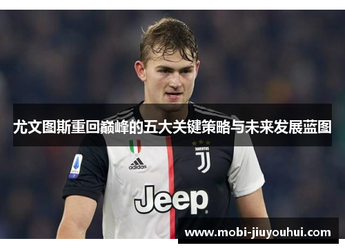 尤文图斯重回巅峰的五大关键策略与未来发展蓝图 尤文图斯重回巅峰的五大关键策略与未来发展蓝图