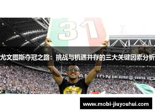 尤文图斯夺冠之路:挑战与机遇并存的三大关键因素分析 尤文图斯夺冠之路:挑战与机遇并存的三大关键因素分析