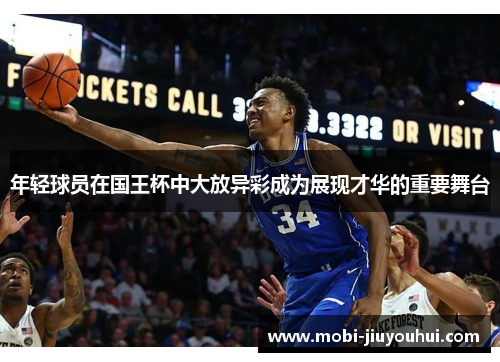 年轻球员在国王杯中大放异彩成为展现才华的重要舞台 年轻球员在国王杯中大放异彩成为展现才华的重要舞台