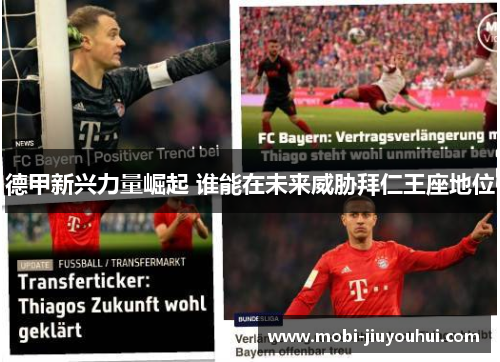 德甲新兴力量崛起 谁能在未来威胁拜仁王座地位 德甲新兴力量崛起 谁能在未来威胁拜仁王座地位