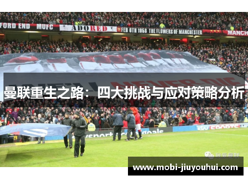 曼联重生之路:四大挑战与应对策略分析 曼联重生之路:四大挑战与应对策略分析