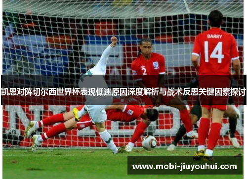 凯恩对阵切尔西世界杯表现低迷原因深度解析与战术反思关键因素探讨 凯恩对阵切尔西世界杯表现低迷原因深度解析与战术反思关键因素探讨