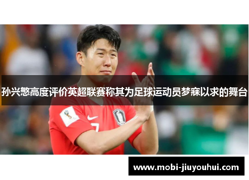 孙兴慜高度评价英超联赛称其为足球运动员梦寐以求的舞台