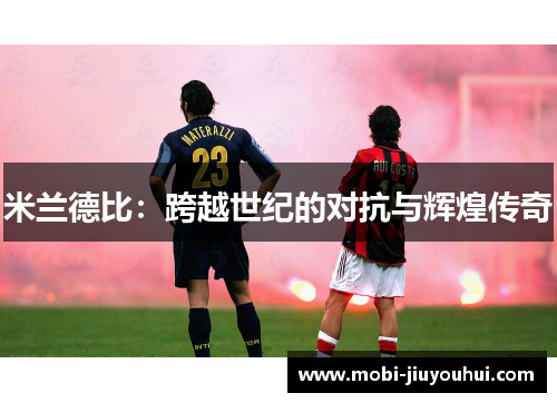 米兰德比:跨越世纪的对抗与辉煌传奇 米兰德比:跨越世纪的对抗与辉煌传奇