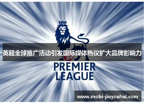 英超全球推广活动引发国际媒体热议扩大品牌影响力