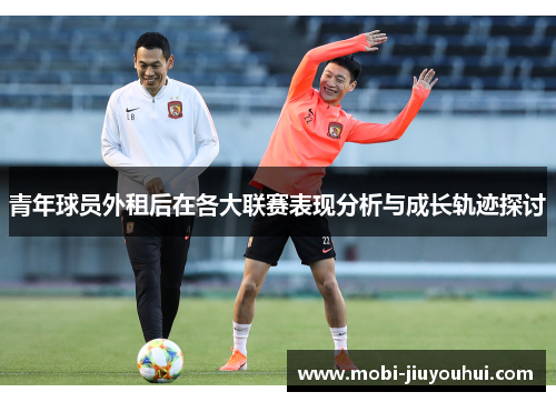 青年球员外租后在各大联赛表现分析与成长轨迹探讨