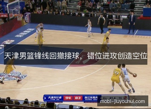 天津男篮锋线回撤接球，错位进攻创造空位